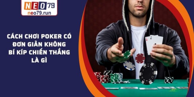 Cách Chơi Poker Dễ Hiểu Nhất Cho Tân Thủ Mới Vào Nghề Cách Chơi Poker có đơn giản không - Bí Kíp Chiến Thắng Là Gì