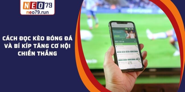 Cách Đọc Kèo Bóng Đá Và Bí Kíp Tăng Cơ Hội Chiến Thắng Cách Đọc Kèo Bóng Đá Và Bí Kíp Tăng Cơ Hội Chiến Thắng